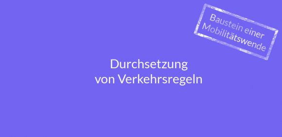 Baustein einer Mobilitätswende - die Durchsetzung von Verkehrsregeln Verkehrssicherheit